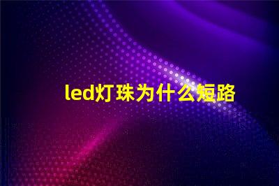 led灯珠为什么短路了 led灯珠击穿后短路